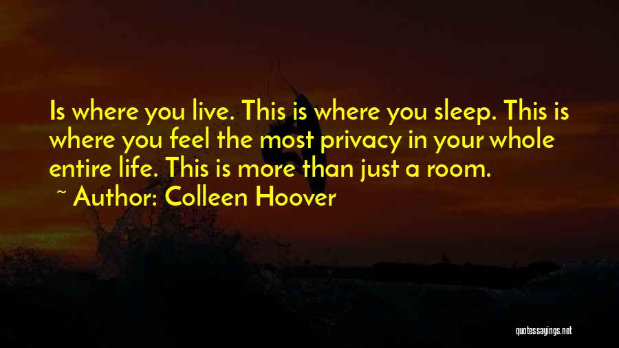 Colleen Hoover Quotes: Is Where You Live. This Is Where You Sleep. This Is Where You Feel The Most Privacy In Your Whole