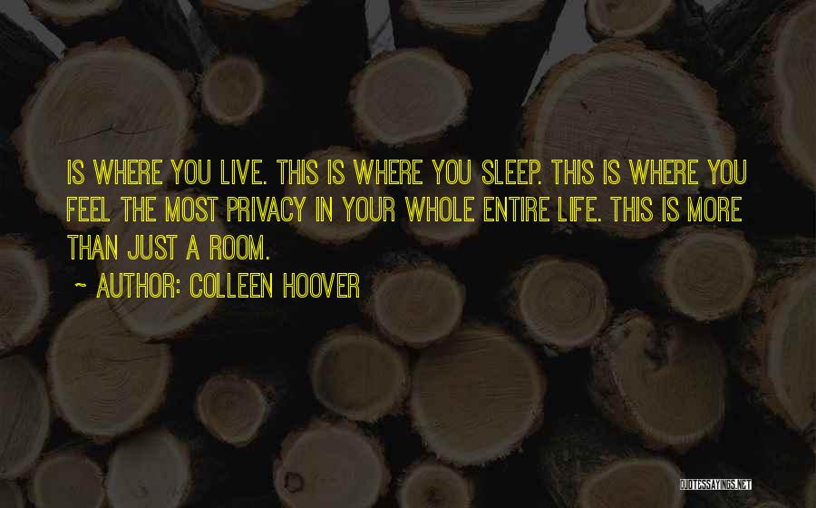 Colleen Hoover Quotes: Is Where You Live. This Is Where You Sleep. This Is Where You Feel The Most Privacy In Your Whole