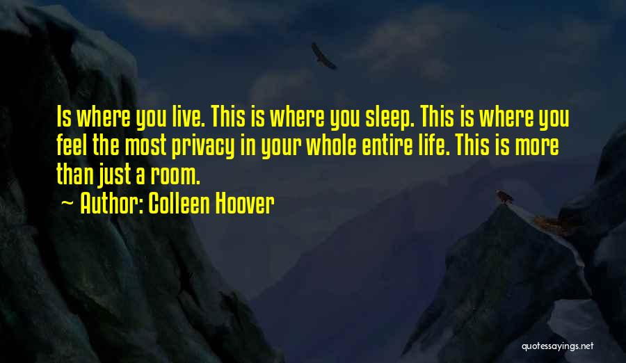 Colleen Hoover Quotes: Is Where You Live. This Is Where You Sleep. This Is Where You Feel The Most Privacy In Your Whole