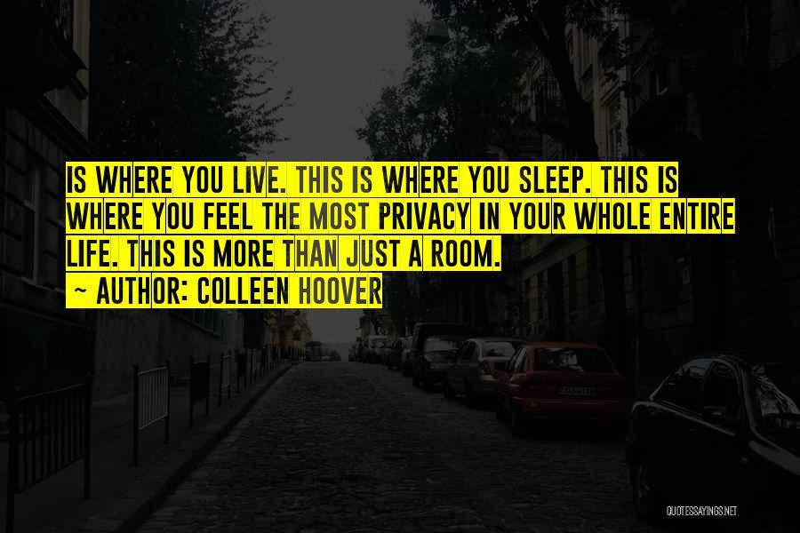 Colleen Hoover Quotes: Is Where You Live. This Is Where You Sleep. This Is Where You Feel The Most Privacy In Your Whole