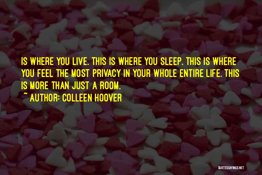 Colleen Hoover Quotes: Is Where You Live. This Is Where You Sleep. This Is Where You Feel The Most Privacy In Your Whole