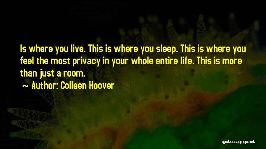 Colleen Hoover Quotes: Is Where You Live. This Is Where You Sleep. This Is Where You Feel The Most Privacy In Your Whole