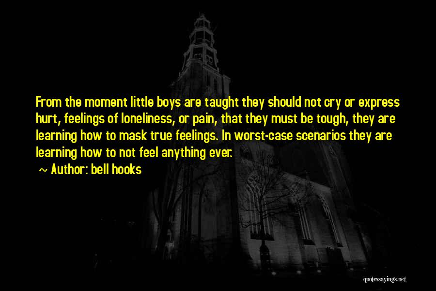 Bell Hooks Quotes: From The Moment Little Boys Are Taught They Should Not Cry Or Express Hurt, Feelings Of Loneliness, Or Pain, That