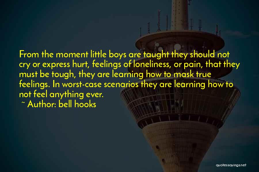 Bell Hooks Quotes: From The Moment Little Boys Are Taught They Should Not Cry Or Express Hurt, Feelings Of Loneliness, Or Pain, That