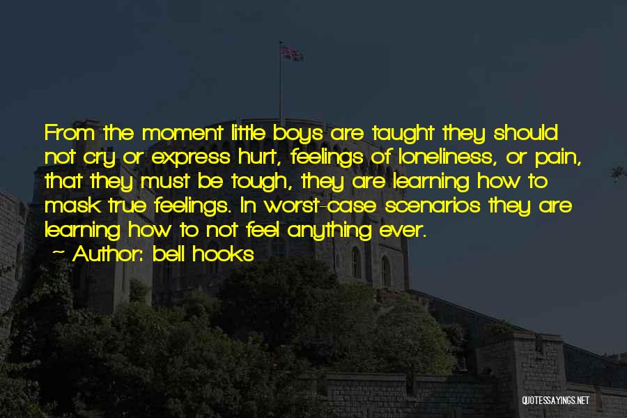 Bell Hooks Quotes: From The Moment Little Boys Are Taught They Should Not Cry Or Express Hurt, Feelings Of Loneliness, Or Pain, That