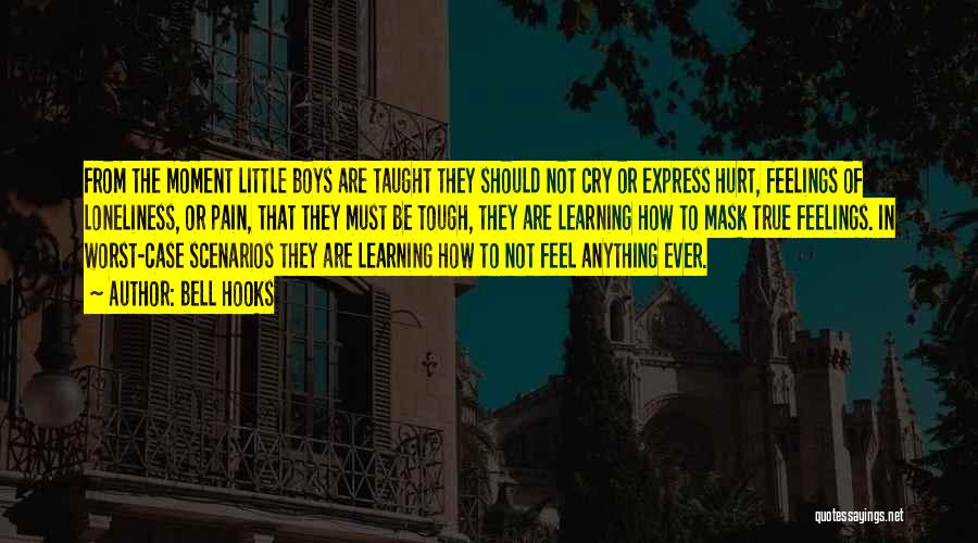 Bell Hooks Quotes: From The Moment Little Boys Are Taught They Should Not Cry Or Express Hurt, Feelings Of Loneliness, Or Pain, That