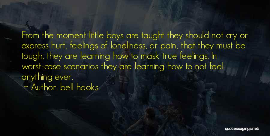 Bell Hooks Quotes: From The Moment Little Boys Are Taught They Should Not Cry Or Express Hurt, Feelings Of Loneliness, Or Pain, That