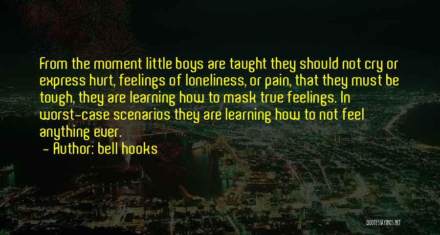 Bell Hooks Quotes: From The Moment Little Boys Are Taught They Should Not Cry Or Express Hurt, Feelings Of Loneliness, Or Pain, That