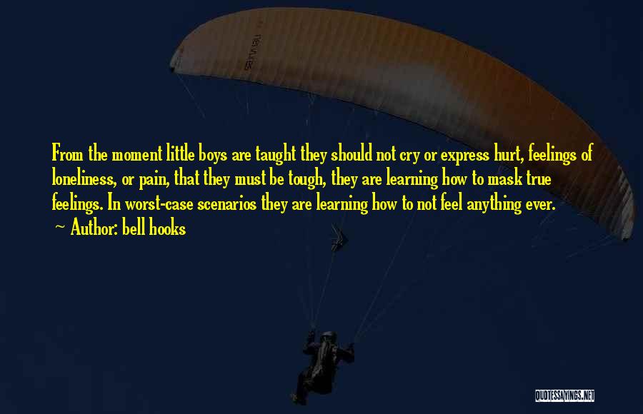 Bell Hooks Quotes: From The Moment Little Boys Are Taught They Should Not Cry Or Express Hurt, Feelings Of Loneliness, Or Pain, That