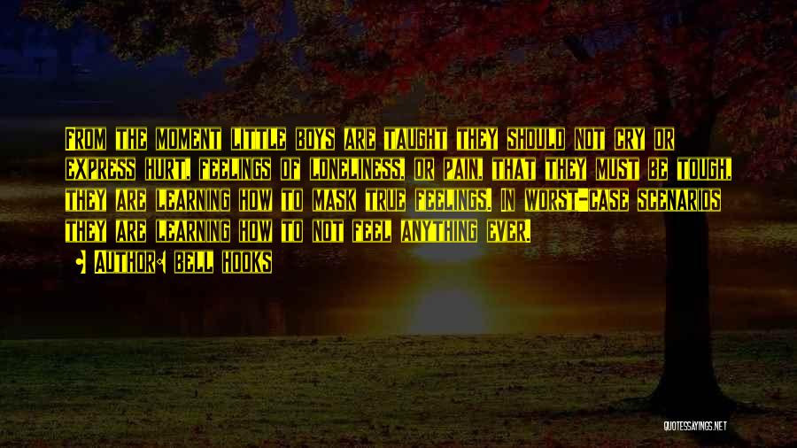 Bell Hooks Quotes: From The Moment Little Boys Are Taught They Should Not Cry Or Express Hurt, Feelings Of Loneliness, Or Pain, That