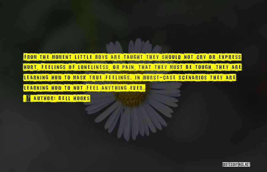 Bell Hooks Quotes: From The Moment Little Boys Are Taught They Should Not Cry Or Express Hurt, Feelings Of Loneliness, Or Pain, That