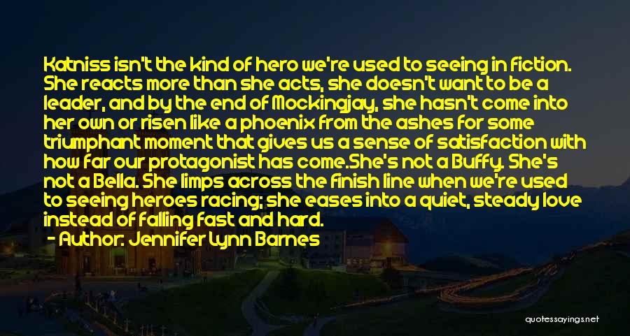 Jennifer Lynn Barnes Quotes: Katniss Isn't The Kind Of Hero We're Used To Seeing In Fiction. She Reacts More Than She Acts, She Doesn't