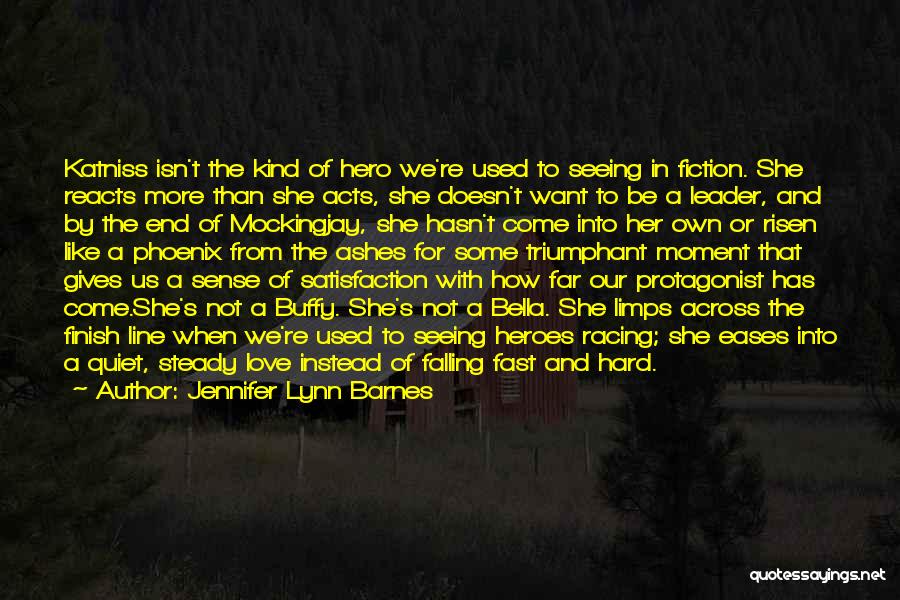 Jennifer Lynn Barnes Quotes: Katniss Isn't The Kind Of Hero We're Used To Seeing In Fiction. She Reacts More Than She Acts, She Doesn't