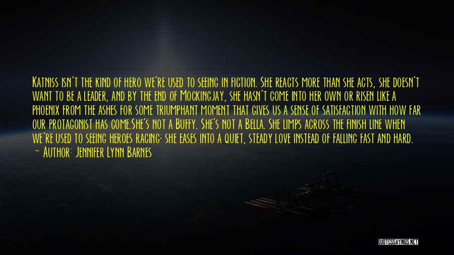 Jennifer Lynn Barnes Quotes: Katniss Isn't The Kind Of Hero We're Used To Seeing In Fiction. She Reacts More Than She Acts, She Doesn't