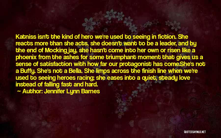 Jennifer Lynn Barnes Quotes: Katniss Isn't The Kind Of Hero We're Used To Seeing In Fiction. She Reacts More Than She Acts, She Doesn't