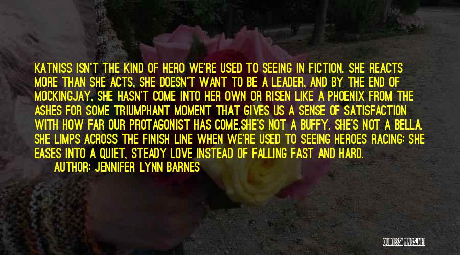 Jennifer Lynn Barnes Quotes: Katniss Isn't The Kind Of Hero We're Used To Seeing In Fiction. She Reacts More Than She Acts, She Doesn't