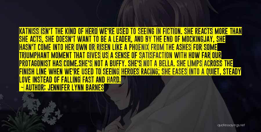 Jennifer Lynn Barnes Quotes: Katniss Isn't The Kind Of Hero We're Used To Seeing In Fiction. She Reacts More Than She Acts, She Doesn't