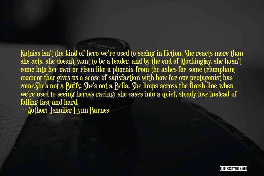 Jennifer Lynn Barnes Quotes: Katniss Isn't The Kind Of Hero We're Used To Seeing In Fiction. She Reacts More Than She Acts, She Doesn't