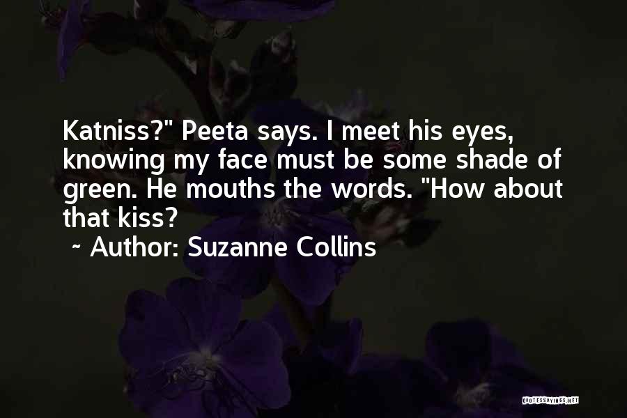 Suzanne Collins Quotes: Katniss? Peeta Says. I Meet His Eyes, Knowing My Face Must Be Some Shade Of Green. He Mouths The Words.