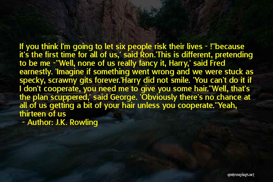 J.K. Rowling Quotes: If You Think I'm Going To Let Six People Risk Their Lives - !''because It's The First Time For All