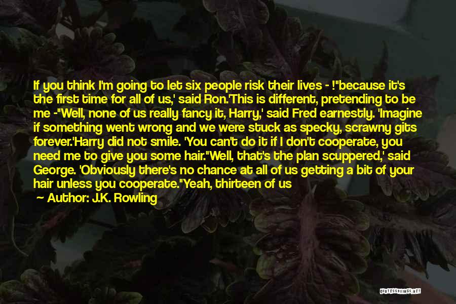 J.K. Rowling Quotes: If You Think I'm Going To Let Six People Risk Their Lives - !''because It's The First Time For All