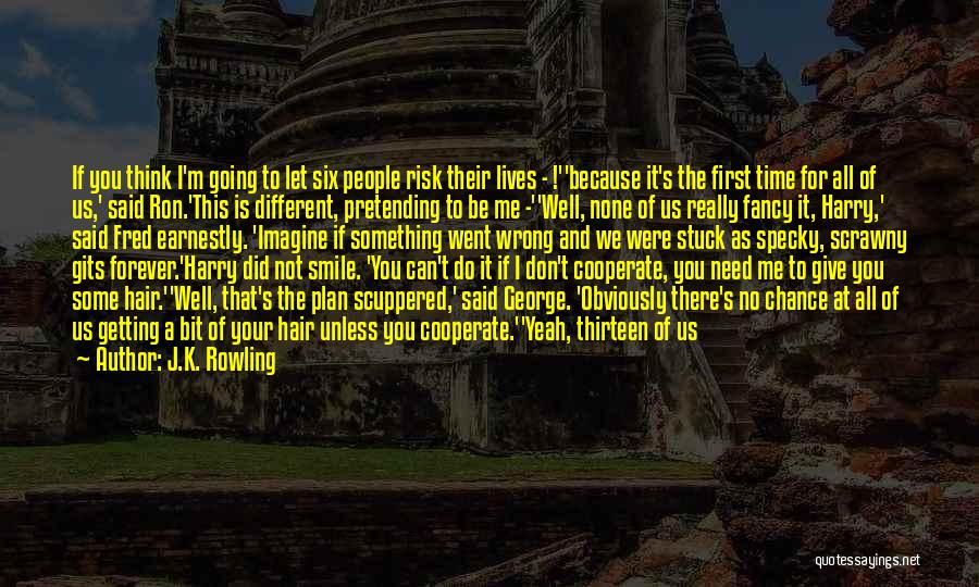 J.K. Rowling Quotes: If You Think I'm Going To Let Six People Risk Their Lives - !''because It's The First Time For All