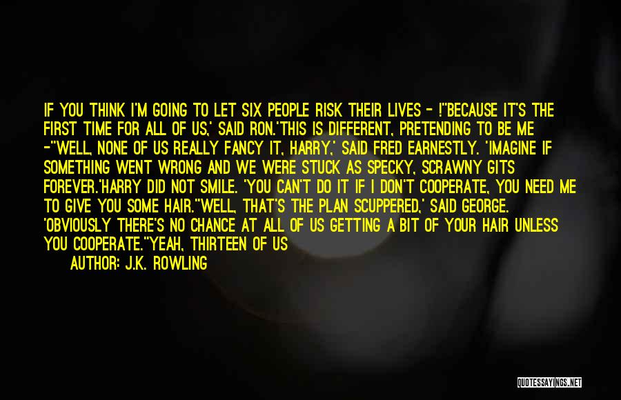 J.K. Rowling Quotes: If You Think I'm Going To Let Six People Risk Their Lives - !''because It's The First Time For All