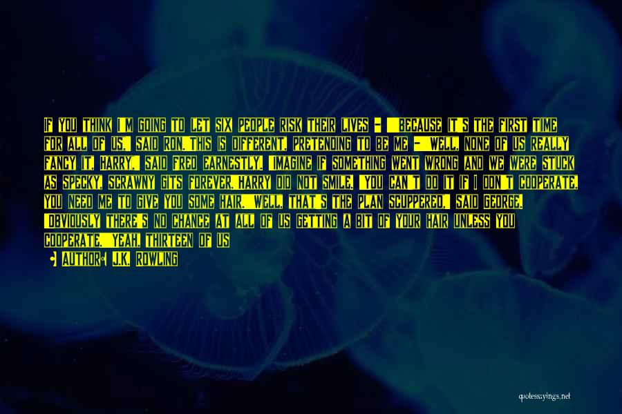 J.K. Rowling Quotes: If You Think I'm Going To Let Six People Risk Their Lives - !''because It's The First Time For All