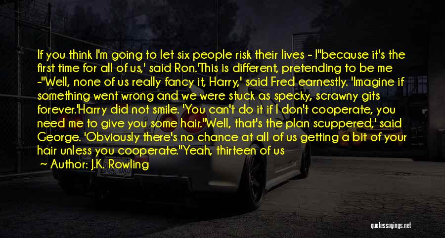 J.K. Rowling Quotes: If You Think I'm Going To Let Six People Risk Their Lives - !''because It's The First Time For All