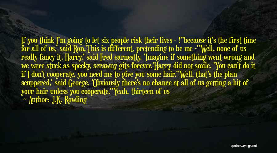 J.K. Rowling Quotes: If You Think I'm Going To Let Six People Risk Their Lives - !''because It's The First Time For All