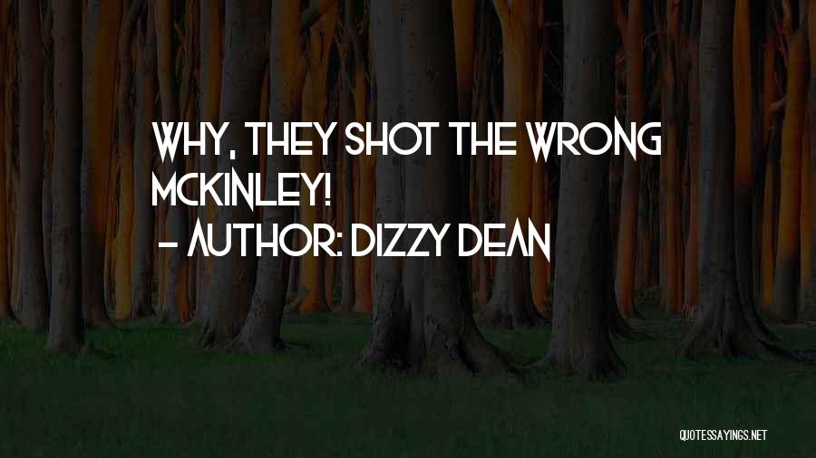 Dizzy Dean Quotes: Why, They Shot The Wrong Mckinley!