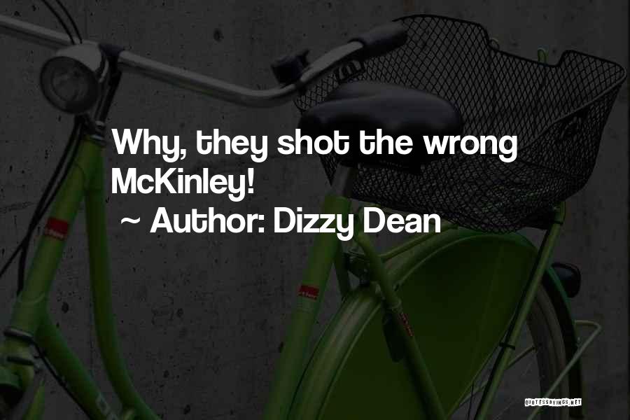 Dizzy Dean Quotes: Why, They Shot The Wrong Mckinley!