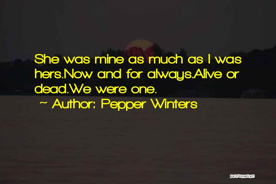 Pepper Winters Quotes: She Was Mine As Much As I Was Hers.now And For Always.alive Or Dead.we Were One.