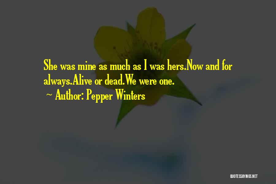 Pepper Winters Quotes: She Was Mine As Much As I Was Hers.now And For Always.alive Or Dead.we Were One.