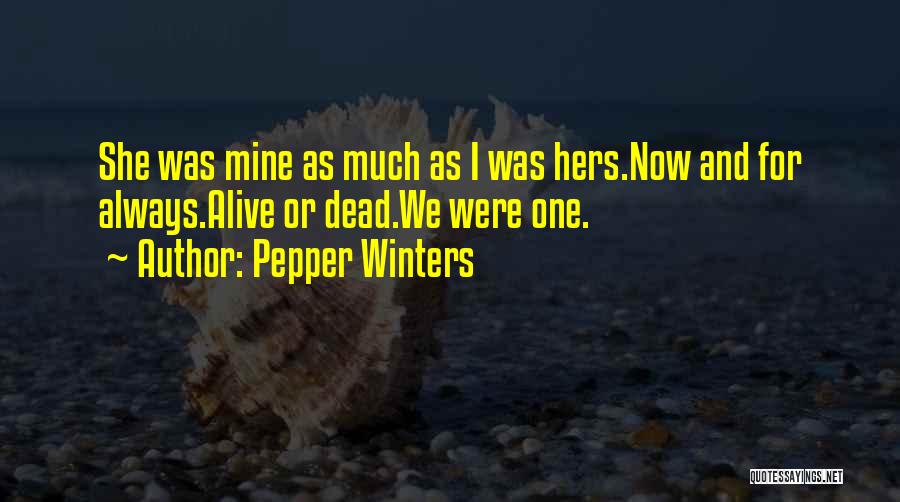 Pepper Winters Quotes: She Was Mine As Much As I Was Hers.now And For Always.alive Or Dead.we Were One.