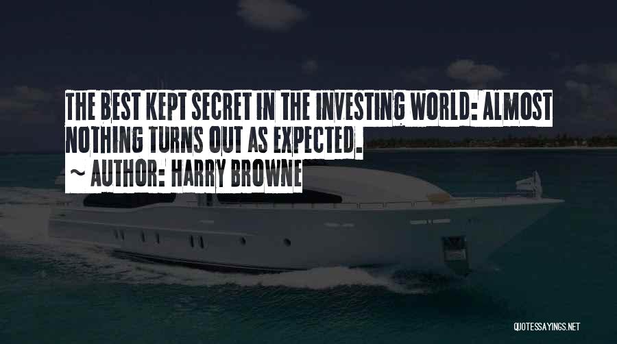 Harry Browne Quotes: The Best Kept Secret In The Investing World: Almost Nothing Turns Out As Expected.