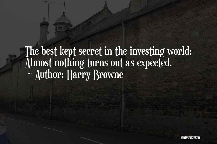 Harry Browne Quotes: The Best Kept Secret In The Investing World: Almost Nothing Turns Out As Expected.