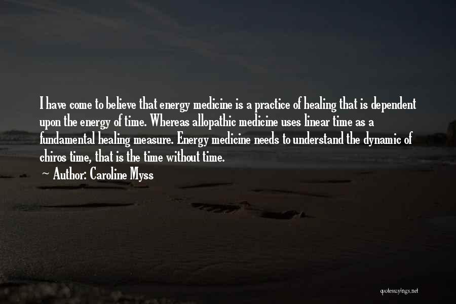 Caroline Myss Quotes: I Have Come To Believe That Energy Medicine Is A Practice Of Healing That Is Dependent Upon The Energy Of