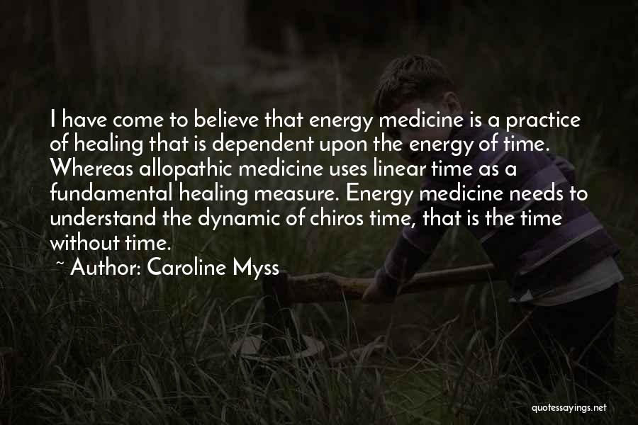 Caroline Myss Quotes: I Have Come To Believe That Energy Medicine Is A Practice Of Healing That Is Dependent Upon The Energy Of