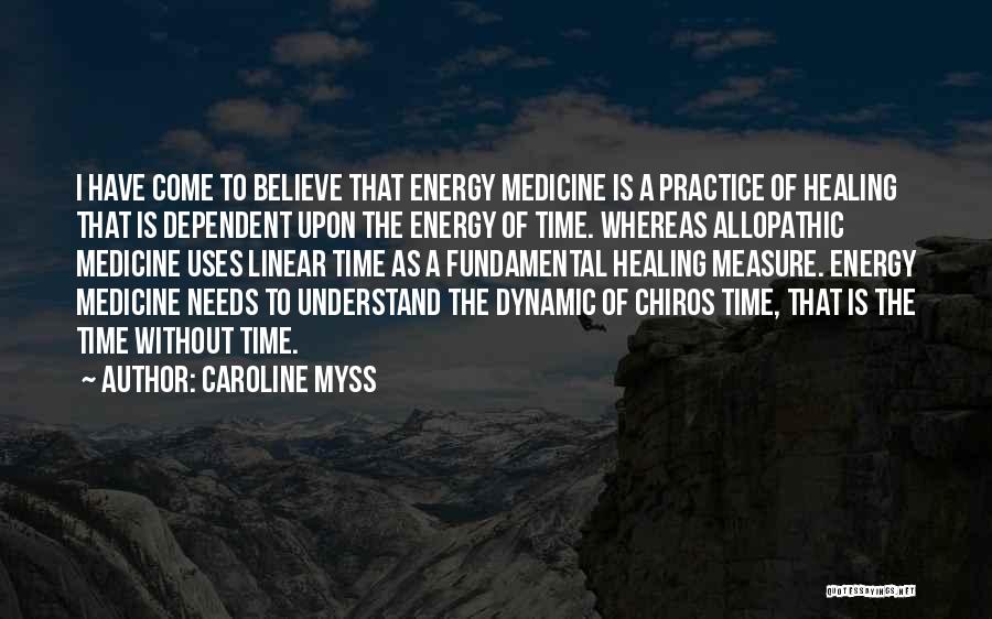 Caroline Myss Quotes: I Have Come To Believe That Energy Medicine Is A Practice Of Healing That Is Dependent Upon The Energy Of