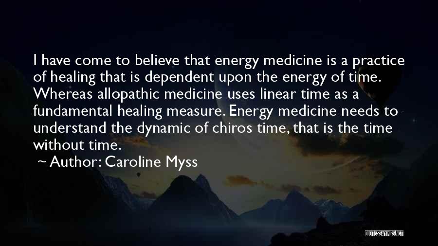 Caroline Myss Quotes: I Have Come To Believe That Energy Medicine Is A Practice Of Healing That Is Dependent Upon The Energy Of
