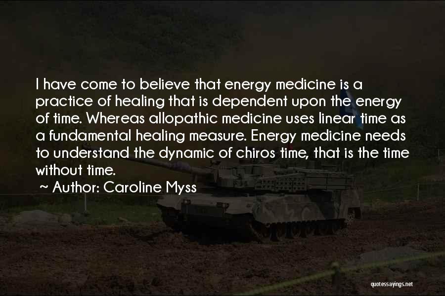 Caroline Myss Quotes: I Have Come To Believe That Energy Medicine Is A Practice Of Healing That Is Dependent Upon The Energy Of