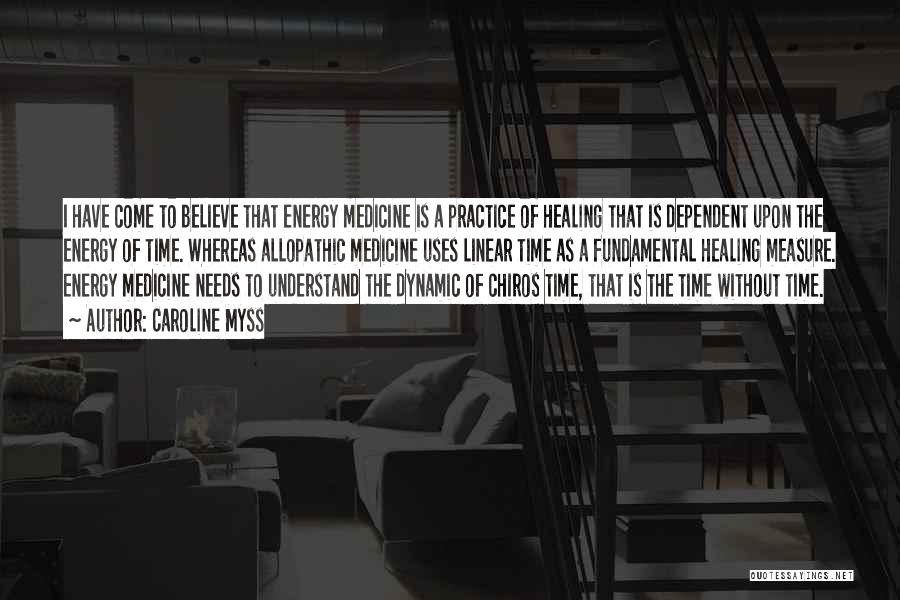 Caroline Myss Quotes: I Have Come To Believe That Energy Medicine Is A Practice Of Healing That Is Dependent Upon The Energy Of