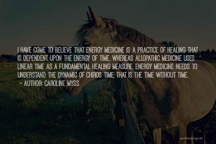 Caroline Myss Quotes: I Have Come To Believe That Energy Medicine Is A Practice Of Healing That Is Dependent Upon The Energy Of