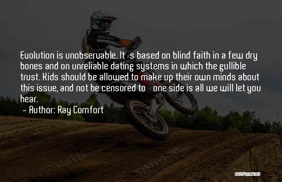 Ray Comfort Quotes: Evolution Is Unobservable. It's Based On Blind Faith In A Few Dry Bones And On Unreliable Dating Systems In Which