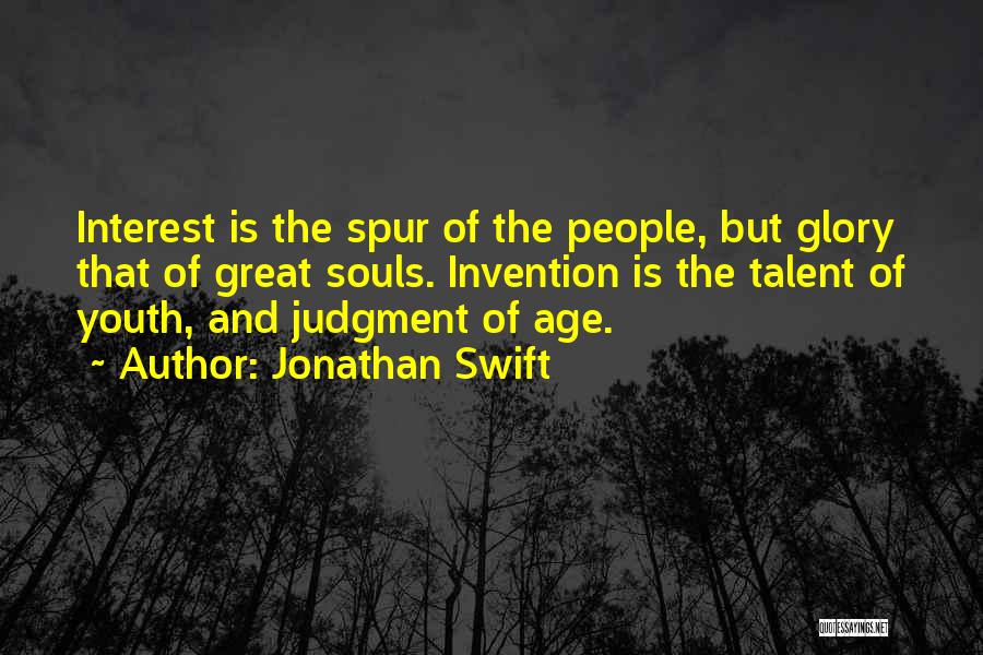 Jonathan Swift Quotes: Interest Is The Spur Of The People, But Glory That Of Great Souls. Invention Is The Talent Of Youth, And