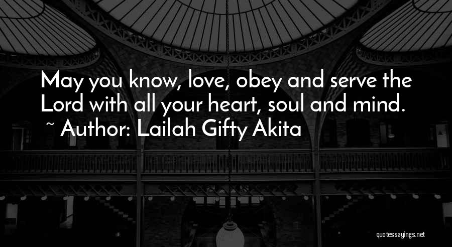 Lailah Gifty Akita Quotes: May You Know, Love, Obey And Serve The Lord With All Your Heart, Soul And Mind.