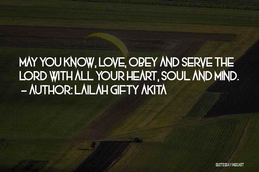 Lailah Gifty Akita Quotes: May You Know, Love, Obey And Serve The Lord With All Your Heart, Soul And Mind.