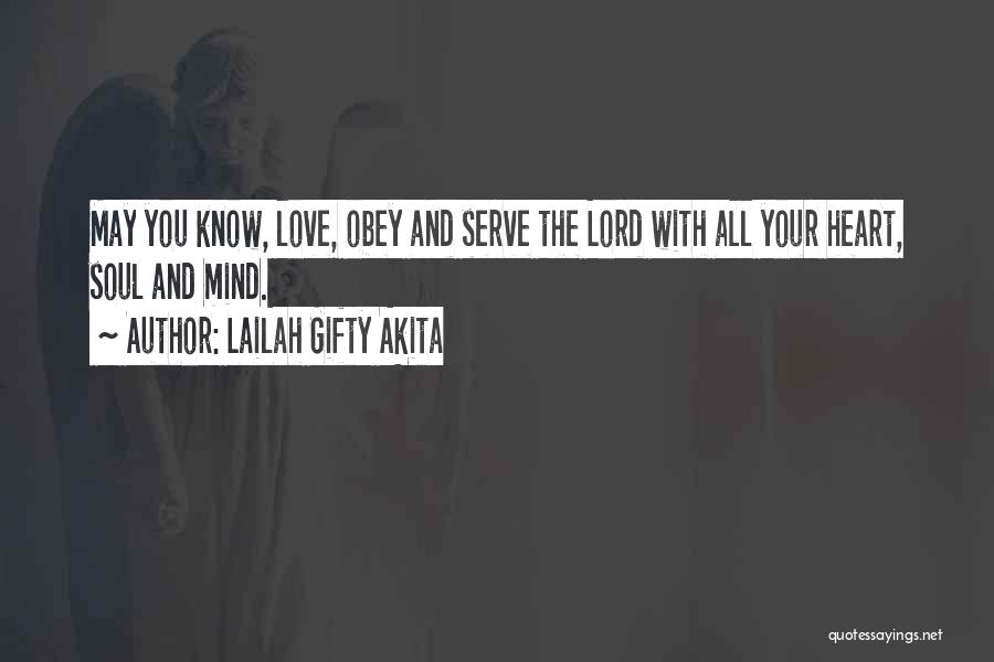 Lailah Gifty Akita Quotes: May You Know, Love, Obey And Serve The Lord With All Your Heart, Soul And Mind.