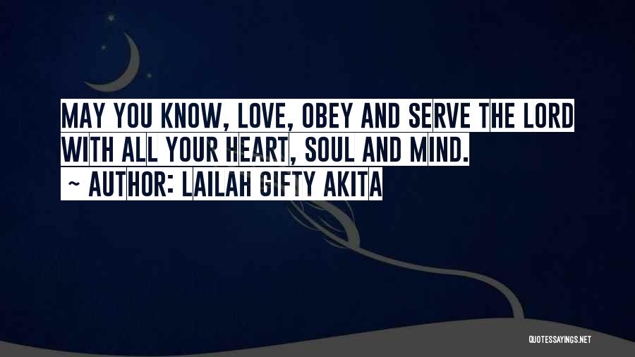 Lailah Gifty Akita Quotes: May You Know, Love, Obey And Serve The Lord With All Your Heart, Soul And Mind.